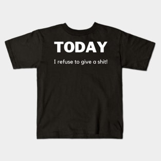 Today I Refuse To Give A Shit! Funny Sarcastic Quote. Kids T-Shirt